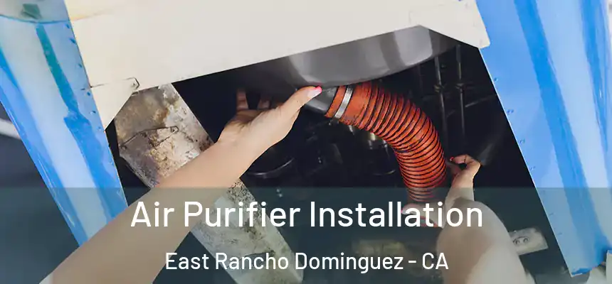  Air Purifier Installation East Rancho Dominguez - CA