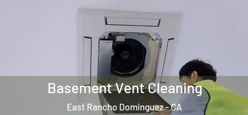  Basement Vent Cleaning East Rancho Dominguez - CA