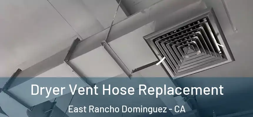  Dryer Vent Hose Replacement East Rancho Dominguez - CA