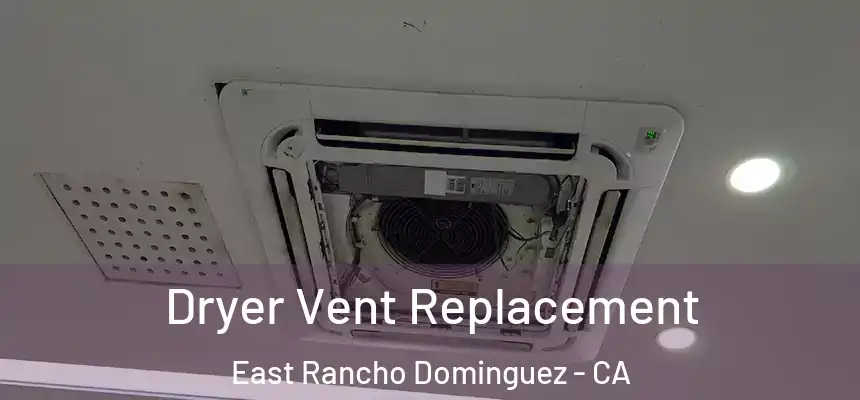  Dryer Vent Replacement East Rancho Dominguez - CA