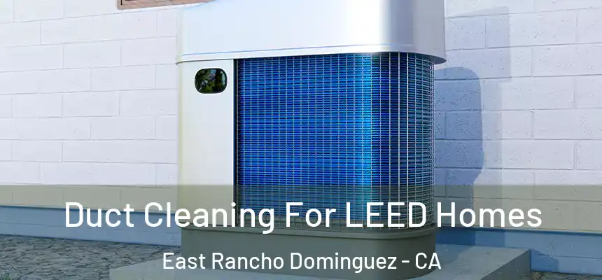  Duct Cleaning For LEED Homes East Rancho Dominguez - CA