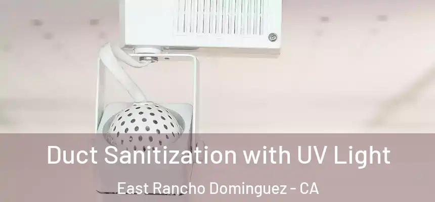  Duct Sanitization with UV Light East Rancho Dominguez - CA