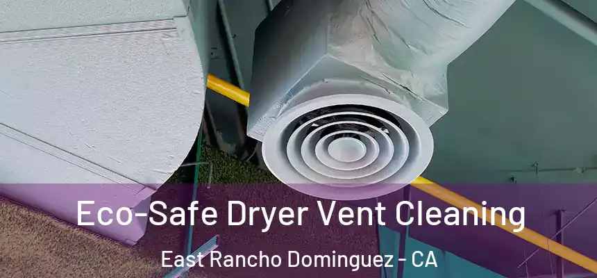  Eco-Safe Dryer Vent Cleaning East Rancho Dominguez - CA