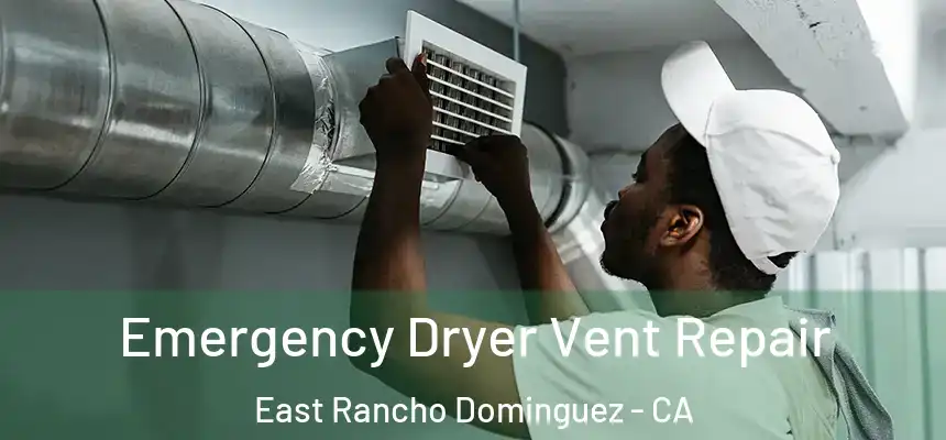  Emergency Dryer Vent Repair East Rancho Dominguez - CA
