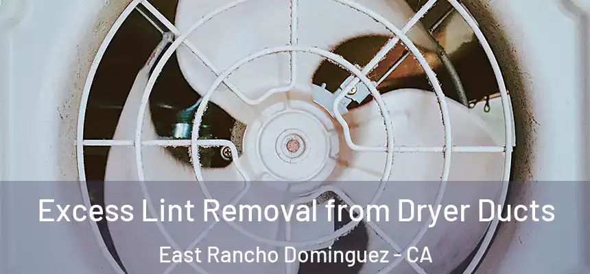  Excess Lint Removal from Dryer Ducts East Rancho Dominguez - CA