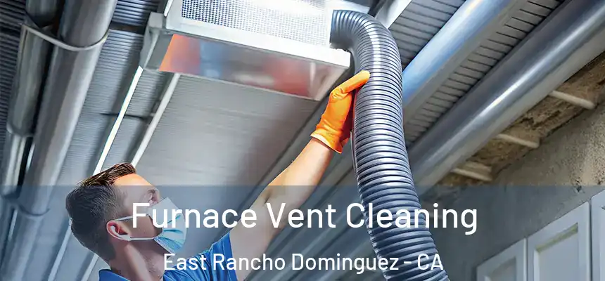  Furnace Vent Cleaning East Rancho Dominguez - CA