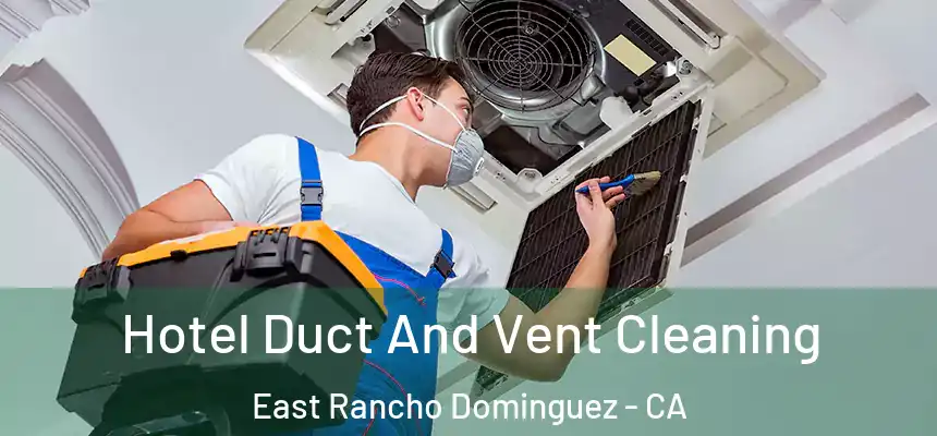  Hotel Duct And Vent Cleaning East Rancho Dominguez - CA