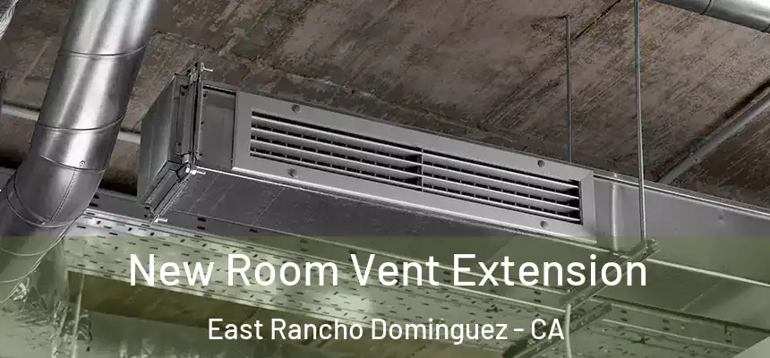  New Room Vent Extension East Rancho Dominguez - CA