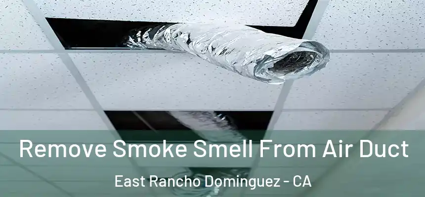  Remove Smoke Smell From Air Duct East Rancho Dominguez - CA
