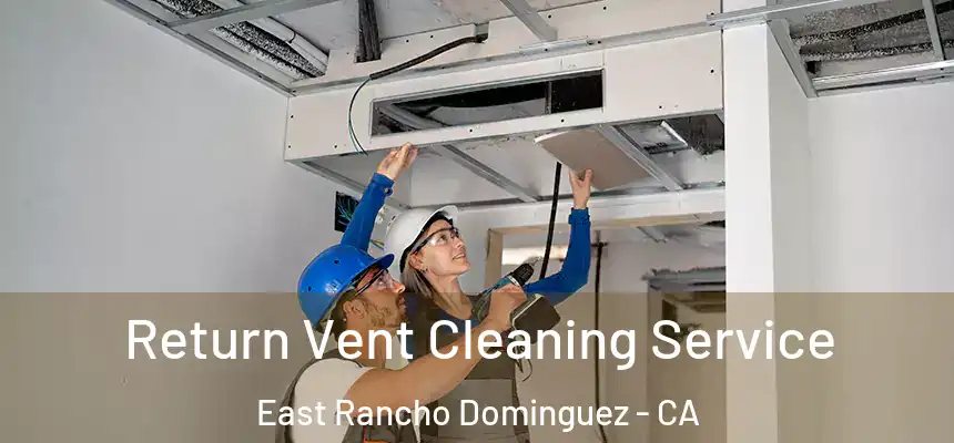  Return Vent Cleaning Service East Rancho Dominguez - CA