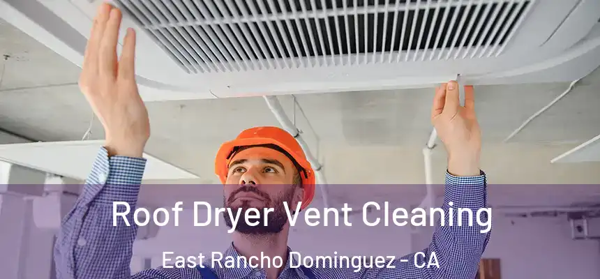  Roof Dryer Vent Cleaning East Rancho Dominguez - CA