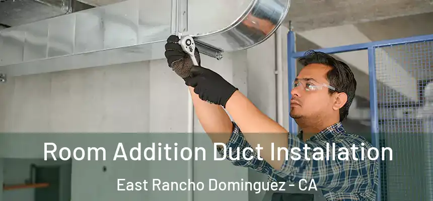  Room Addition Duct Installation East Rancho Dominguez - CA