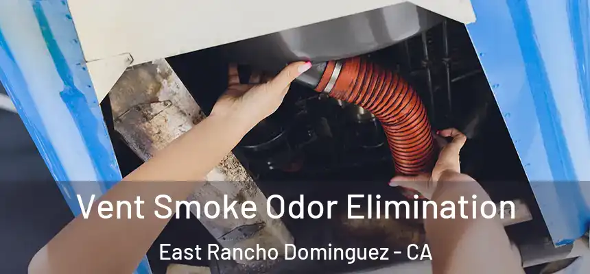  Vent Smoke Odor Elimination East Rancho Dominguez - CA
