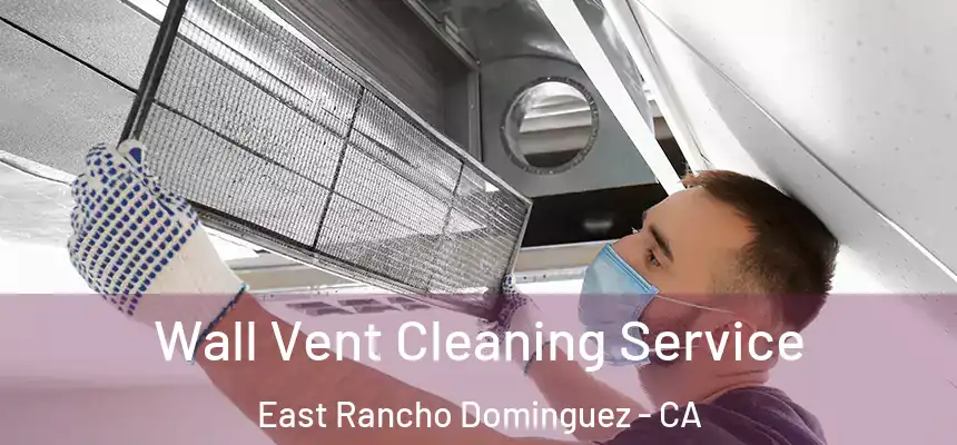  Wall Vent Cleaning Service East Rancho Dominguez - CA