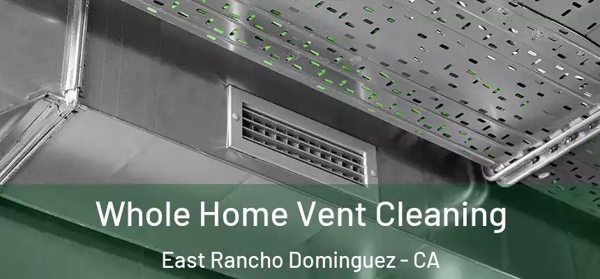  Whole Home Vent Cleaning East Rancho Dominguez - CA